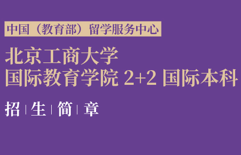 北京工(gōng)商(shāng)大學(xué)國(guó)際教育學(xué)院2+2國(guó)際本科(kē)